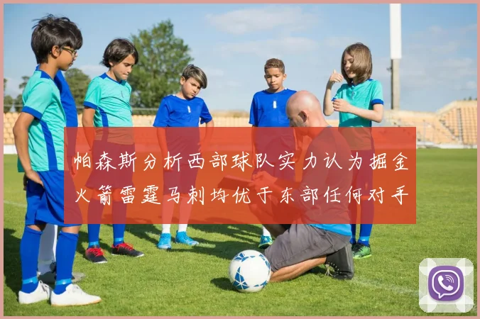 帕森斯分析西部球队实力认为掘金火箭雷霆马刺均优于东部任何对手